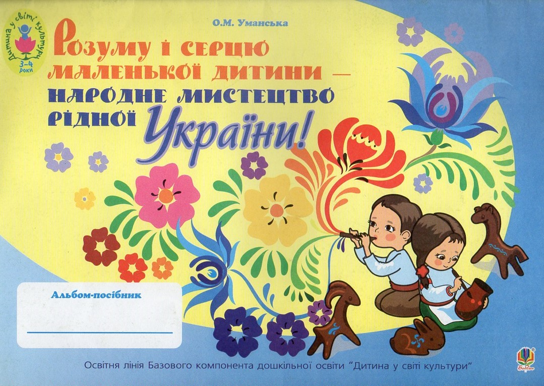 Розуму і серцю маленької дитини - народне мистецтво рідної України. Альбом-посібник для дітей молодшого дошкільного віку Розуму і серцю маленької дитини - народне мистецтво рідної України. Альбом-посібник для дітей молодшого дошкільного віку