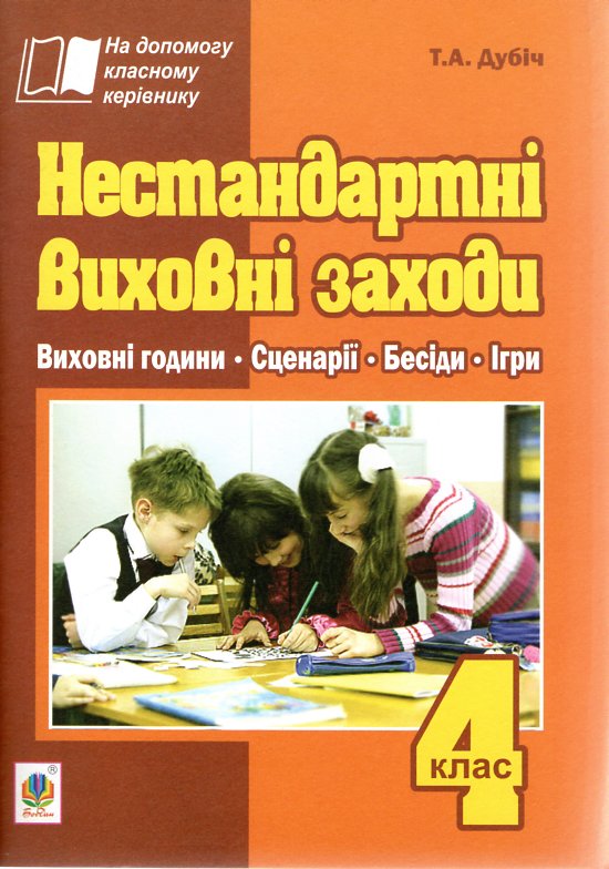 Нестандартні виховні заходи. 4 клас: на допомогу класному керівнику Нестандартні виховні заходи. 4 клас: на допомогу класному керівнику