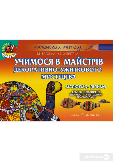 Учимося в майстрів декоративно-ужиткового мистецтва. Малюємо,ліпимо. 3-й рік життя Учимося в майстрів декоративно-ужиткового мистецтва. Малюємо,ліпимо. 3-й рік життя