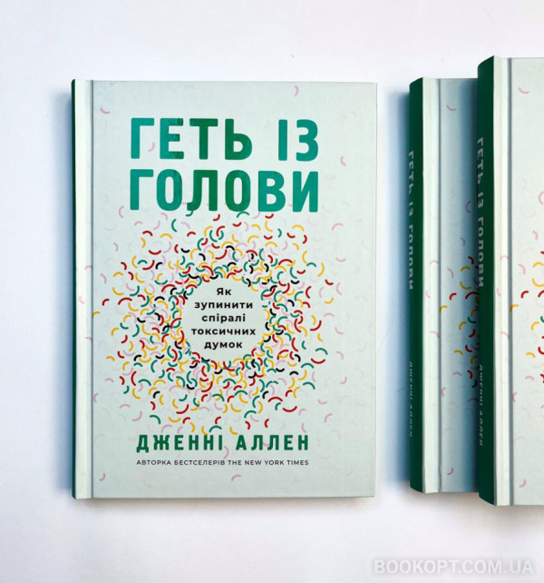 Геть із голови. Як зупинити спіралі токсичних думок Геть із голови. Як зупинити спіралі токсичних думок
