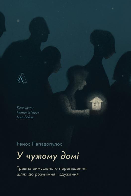 У чужому домі. Травма вимушеного переміщення: шлях до розуміння і одужання У чужому домі. Травма вимушеного переміщення: шлях до розуміння і одужання