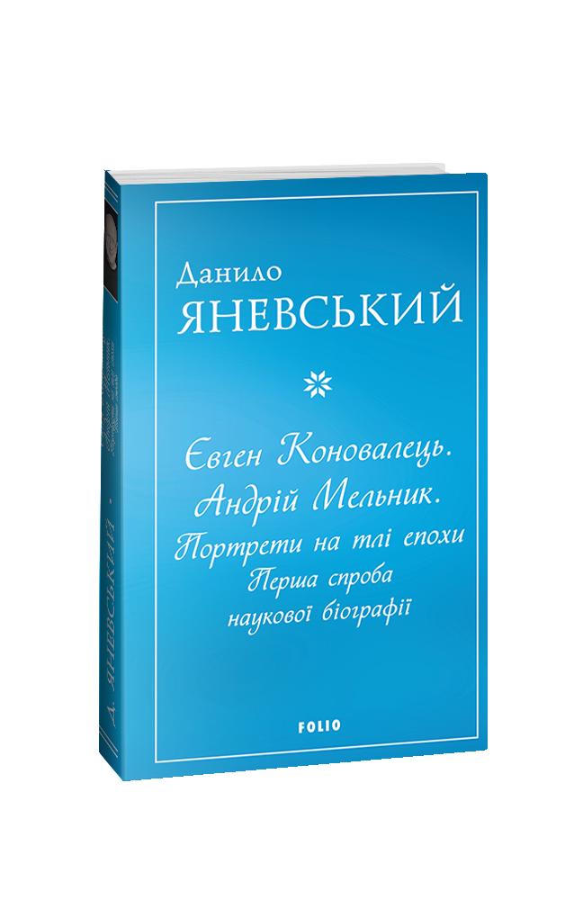 Євген Коновалець. Андрій Мельник. Портрети на тлі епохи. Перша спроба наукової біографії (мг) Євген Коновалець. Андрій Мельник. Портрети на тлі епохи. Перша спроба наукової біографії (мг)