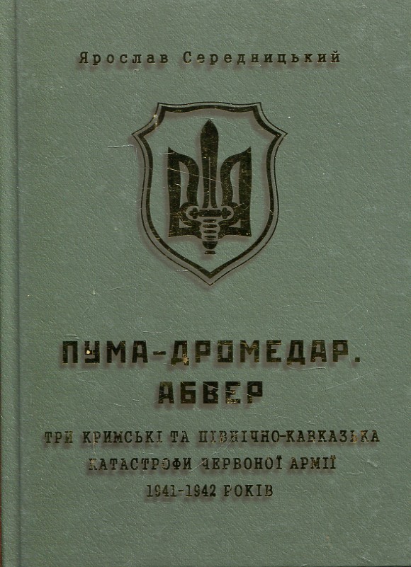 ПУМА–Дромедар. Книга 2. Три Кримські та Північно-Кавказька катастрофи Червоної армії 1941–1942 рр.Середницький Ярослав. Мандрівець ПУМА–Дромедар. Книга 2. Три Кримські та Північно-Кавказька катастрофи Червоної армії 1941–1942 рр.Середницький Ярослав. Мандрівець