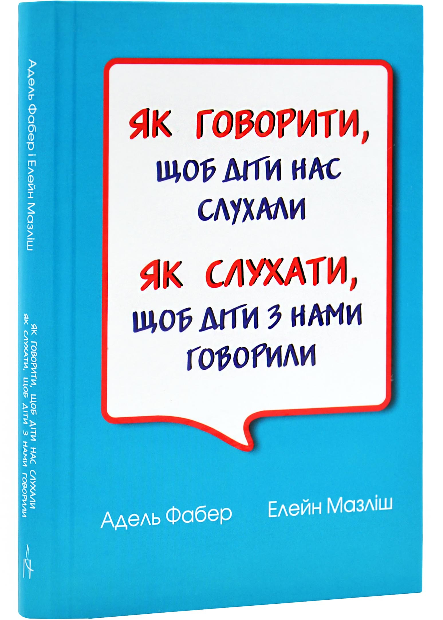 Як говорити, щоб діти нас слухали. Як слухати, щоб діти з нами говорили (видання друге, виправлене) Як говорити, щоб діти нас слухали. Як слухати, щоб діти з нами говорили (видання друге, виправлене)