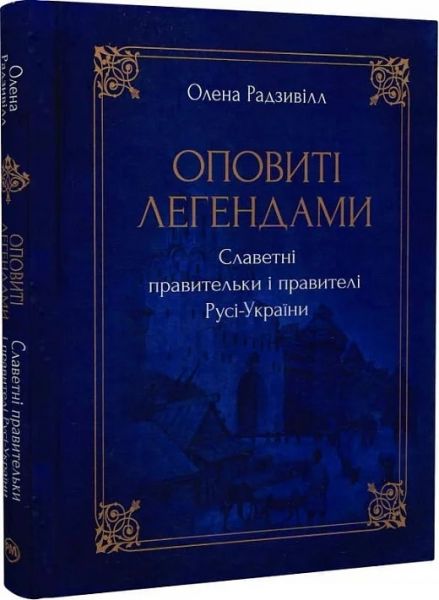 Оповиті легендами славетні правительки і правителі Русі-України (нове оформлення) Радзивілл О. Видавництво РМ Оповиті легендами славетні правительки і правителі Русі-України (нове оформлення) Радзивілл О. Видавництво РМ