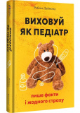 Виховуй як педіатр: лише факти і жодного страху