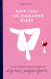 Купи собі той довбаний букет: та інші способи зібратися докупи від тієї, котрій вдалось
