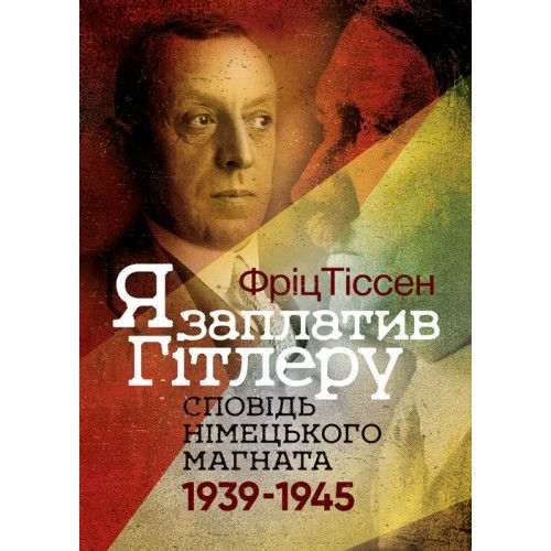 Я заплатив Гітлеру. Сповідь німецького магната. 1939–1945. Фріц Тіссен. КНТ Я заплатив Гітлеру. Сповідь німецького магната. 1939–1945. Фріц Тіссен. КНТ