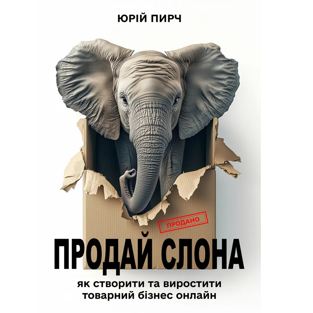 Книга ПРОДАЙ СЛОНА. Як створити та виростити товарний бізнес онлайн Юрій Пирч Книга ПРОДАЙ СЛОНА. Як створити та виростити товарний бізнес онлайн Юрій Пирч