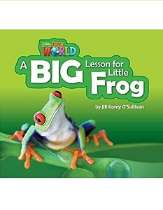 Our World Reader 2: A Big Lesson for Little Frog Our World Reader 2: A Big Lesson for Little Frog
