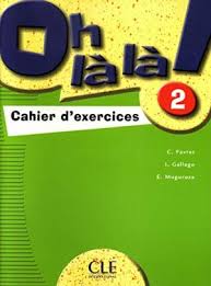 Oh La La! 2 Cahier d`exercices Oh La La! 2 Cahier d`exercices