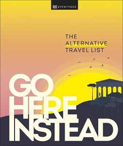 Go Here Instead: The Alternative Travel List Go Here Instead: The Alternative Travel List