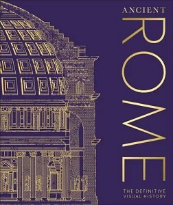 The Definitive Visual History: Ancient Rome The Definitive Visual History: Ancient Rome