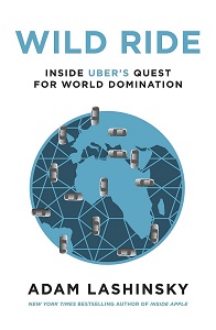 Wild Ride: Inside Uber's Quest for World Domination Wild Ride: Inside Uber's Quest for World Domination