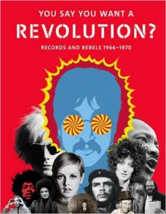 You Say You Want a Revolution?: Records and Rebels 1966-1970 2016 You Say You Want a Revolution?: Records and Rebels 1966-1970 2016
