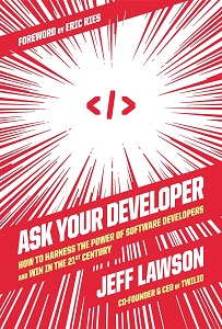 Ask Your Developer: How to Harness the Power of Software Developers and Win in the 21st Century Ask Your Developer: How to Harness the Power of Software Developers and Win in the 21st Century