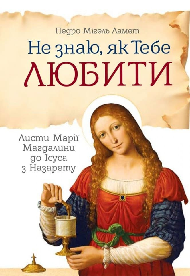 Не знаю, як Тебе любити.Листи Марії Магдалини до Ісуса з Назарету Не знаю, як Тебе любити.Листи Марії Магдалини до Ісуса з Назарету