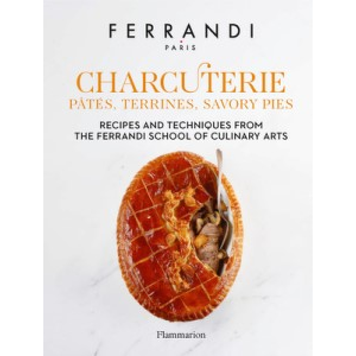 Charcuterie: Pates, Terrines, Savory Pies: Recipes and Techniques from the Ferrandi School of Culina Charcuterie: Pates, Terrines, Savory Pies: Recipes and Techniques from the Ferrandi School of Culina