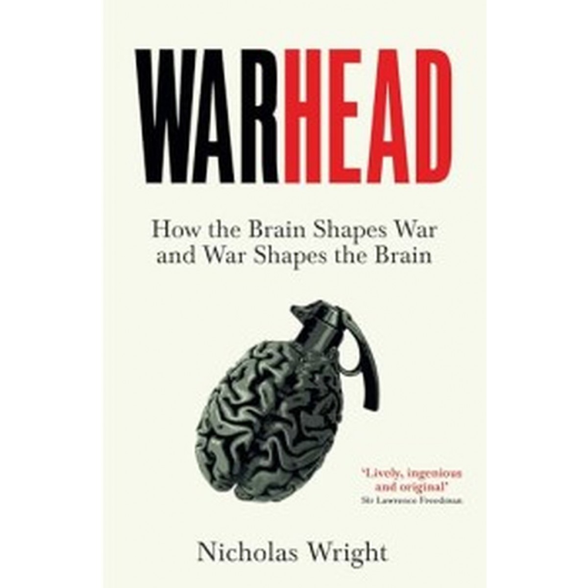 Warhead: How the Brain Shapes War and War Shapes the Brain Warhead: How the Brain Shapes War and War Shapes the Brain