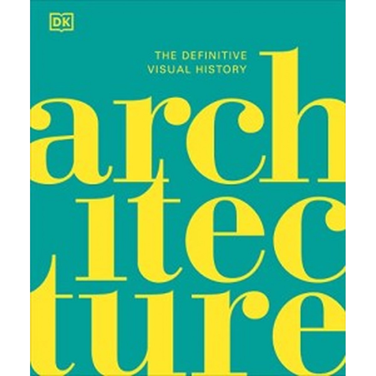 The Definitive Visual History: Architecture The Definitive Visual History: Architecture
