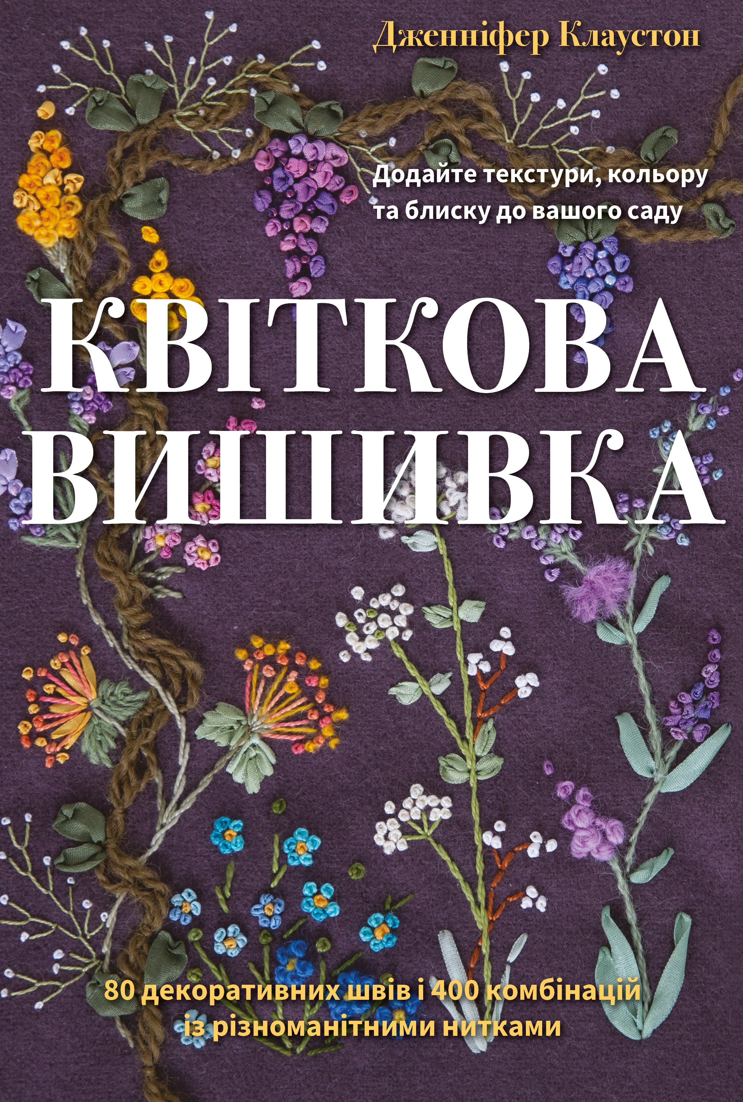 Квіткова вишивка. 80 декоративних швів і 400 комбінацій із різноманітними нитками Квіткова вишивка. 80 декоративних швів і 400 комбінацій із різноманітними нитками