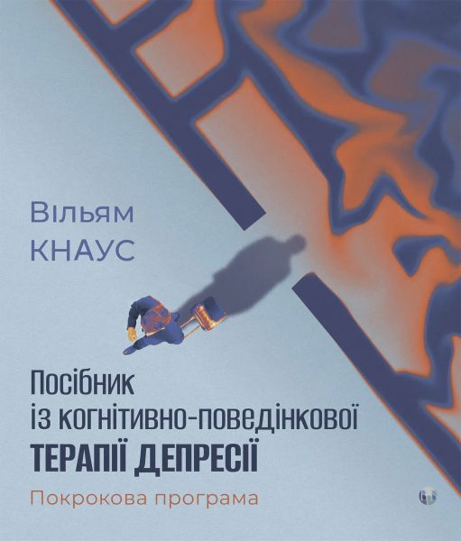Посібник із когнітивно-поведінкової терапії депресії: покрокова програма. Вільям Кнаус. Видавництво Ростислава Бурлаки Посібник із когнітивно-поведінкової терапії депресії: покрокова програма. Вільям Кнаус. Видавництво Ростислава Бурлаки