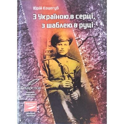 С Украиной в сердце, с саблей в руке. Юрий Коцегуб. Markobook С Украиной в сердце, с саблей в руке. Юрий Коцегуб. Markobook