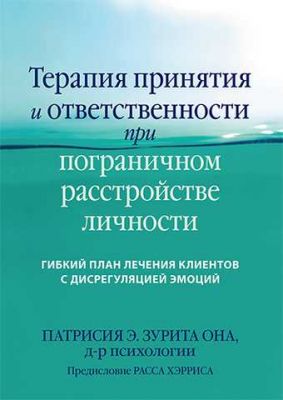 Терапія прийняття та відповідальності при прикордонному розладі особистості. Гнучкий план лікування клієнтів з дисрегуляцією емоцій. Патрісія Е. Зуріта Она. Науковий світ Терапія прийняття та відповідальності при прикордонному розладі особистості. Гнучкий план лікування клієнтів з дисрегуляцією емоцій. Патрісія Е. Зуріта Она. Науковий світ