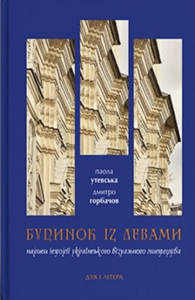 Дом со львами. Очерки истории украинского визуального искусства XI–XX веков. Дух и Литера Дом со львами. Очерки истории украинского визуального искусства XI–XX веков. Дух и Литера