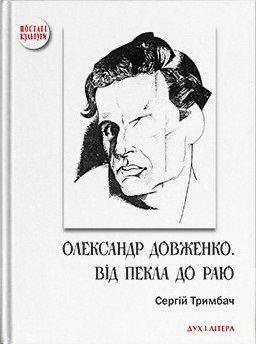 Александр Довженко. От ада до рая. Украинская трагикомедия. Сергей Тримбач. Дух и Литера Александр Довженко. От ада до рая. Украинская трагикомедия. Сергей Тримбач. Дух и Литера