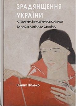 Советизация Украины. Литература и культурная политика во времена Ленина и Сталина. Елена Палько. Дух и Литера Советизация Украины. Литература и культурная политика во времена Ленина и Сталина. Елена Палько. Дух и Литера