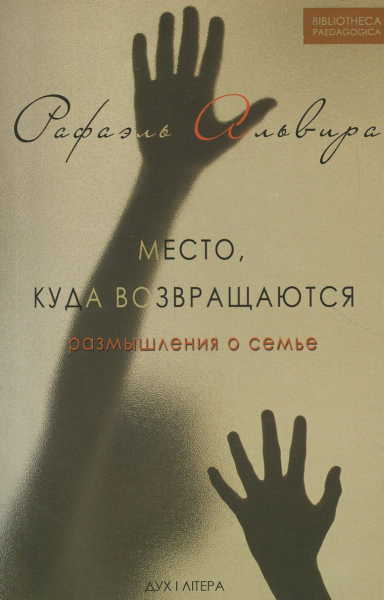 Место, куда возвращаются. Размышления о семье. Альвира Рафаэль. Дух і літера Место, куда возвращаются. Размышления о семье. Альвира Рафаэль. Дух і літера