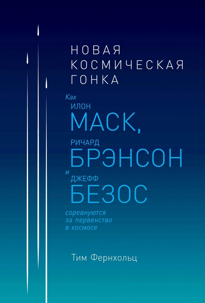 Новые космические гонки. Как Илон Маск, Джефф Безос и Ричард Брэнсон соревнуются за первенство в космосе Новые космические гонки. Как Илон Маск, Джефф Безос и Ричард Брэнсон соревнуются за первенство в космосе