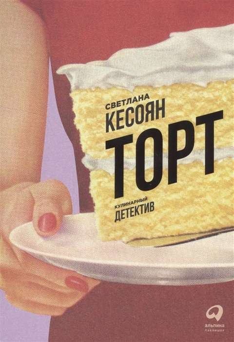 Торт. Кулинарный детектив Кесоян С. Альпина Паблишер Торт. Кулинарный детектив Кесоян С. Альпина Паблишер