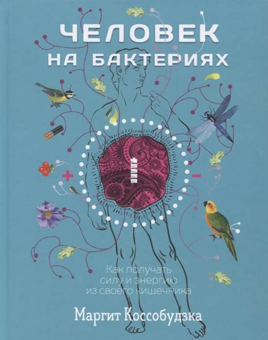 Человек на бактериях: как получить силу и энергию из своего кишечника. Коссобудзка М. Попурри Человек на бактериях: как получить силу и энергию из своего кишечника. Коссобудзка М. Попурри