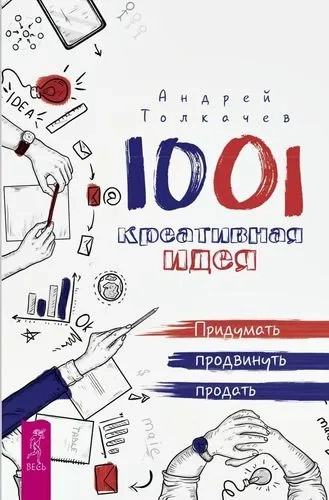 1001 р. креативная идея. придумать, продвинуть, продать. Толкачев А. 1001 р. креативная идея. придумать, продвинуть, продать. Толкачев А.