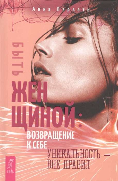 Быть женщиной: возвращение к себе. Уникальность - вне правил. Парвати А. Быть женщиной: возвращение к себе. Уникальность - вне правил. Парвати А.