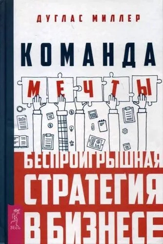 Команда мечты: беспроигрышная стратегия в бизнесе. Миллер Д. Команда мечты: беспроигрышная стратегия в бизнесе. Миллер Д.