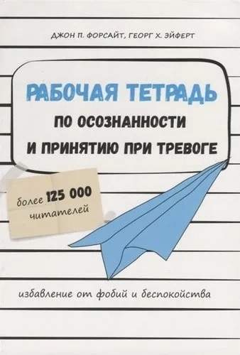 Рабочая тетрадь по осознанности и принятию при тревоге. Освобождение от фобий и беспокойства. Джон П. Рабочая тетрадь по осознанности и принятию при тревоге. Освобождение от фобий и беспокойства. Джон П.
