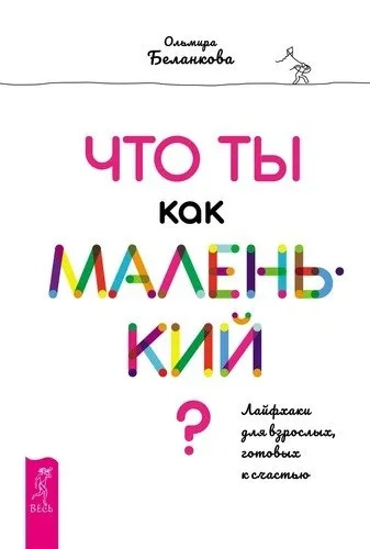 Что ты, как маленький? Лайфхаки для взрослых готовых на счастье. Беланкова О. Что ты, как маленький? Лайфхаки для взрослых готовых на счастье. Беланкова О.