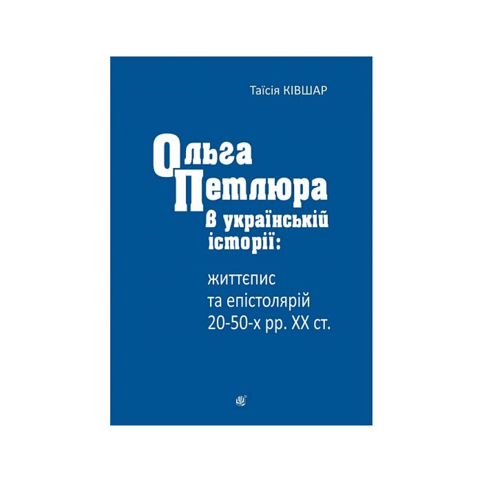 Ольга Петлюра в українській історії: життєпис та епістолярій 20-50-х рр. ХХ ст. Ольга Петлюра в українській історії: життєпис та епістолярій 20-50-х рр. ХХ ст.