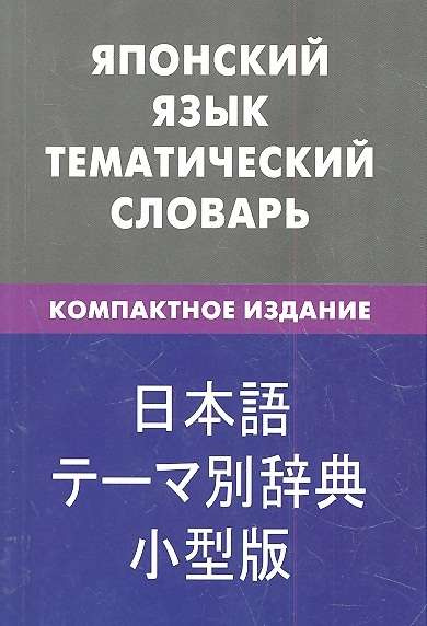 Японский язык. Тематический словарь. Компактное издание. Живой язык Японский язык. Тематический словарь. Компактное издание. Живой язык