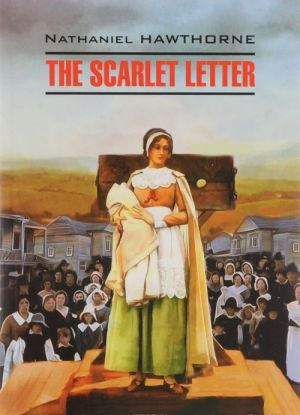 The Scarlet Letter. / Алая буква. Чтение в оригинале. Английский язык. Каро The Scarlet Letter. / Алая буква. Чтение в оригинале. Английский язык. Каро