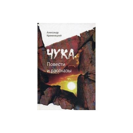 Чука: повісті та оповідання. Кременецький А. Альпіна нон-фікшн Чука: повісті та оповідання. Кременецький А. Альпіна нон-фікшн