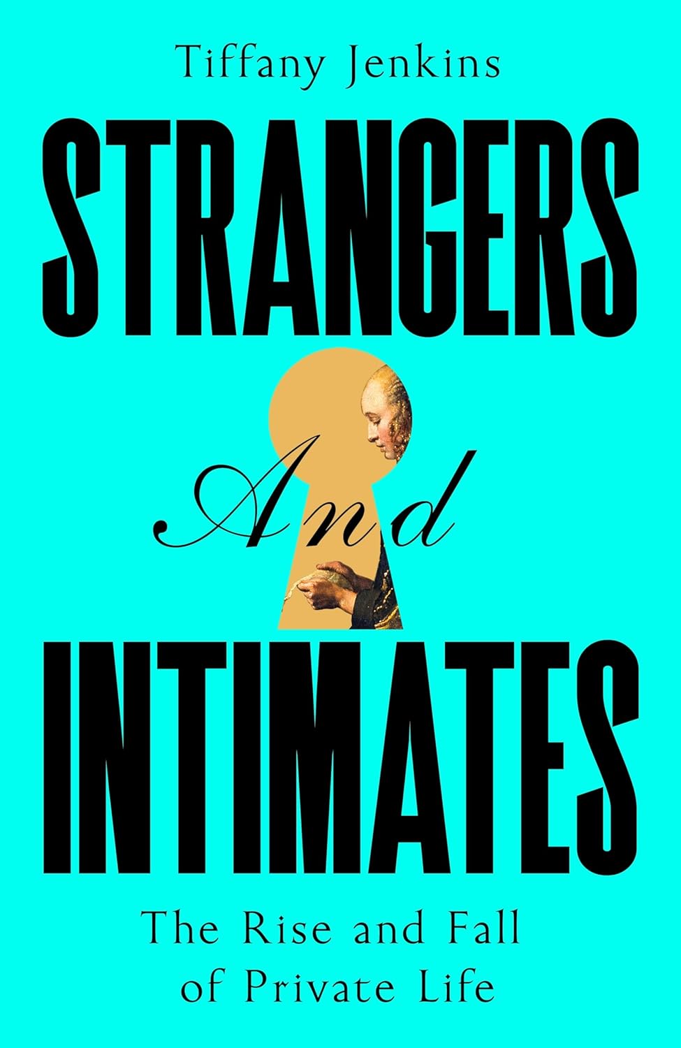 Strangers and Intimates: The Rise and Fall of Private Life Strangers and Intimates: The Rise and Fall of Private Life