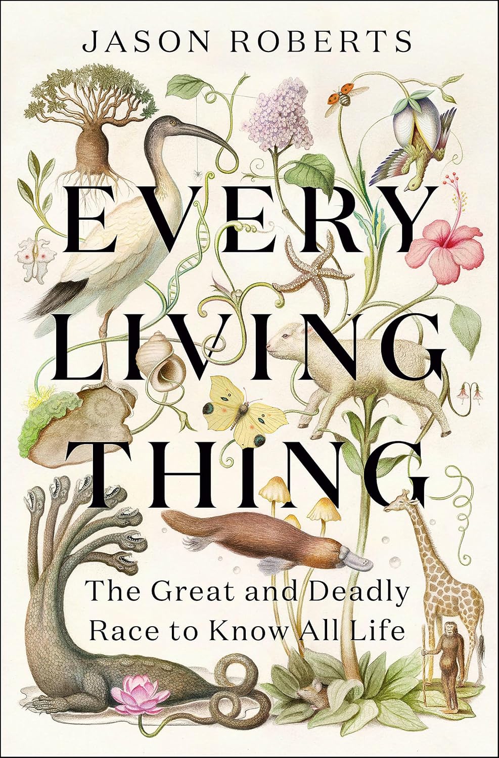 Every Living Thing: The Great and Deadly Race to Know All Life Every Living Thing: The Great and Deadly Race to Know All Life