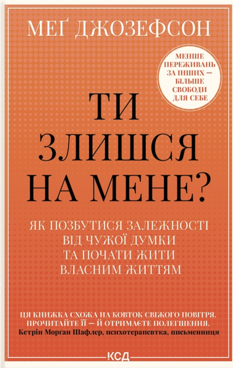 Ти злишся на мене? Як позбутися залежності від чужої думки та почати жити власним життям Ти злишся на мене? Як позбутися залежності від чужої думки та почати жити власним життям