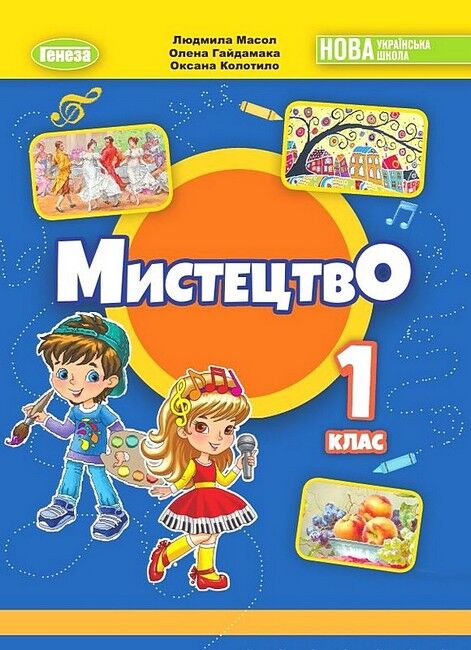 Мистецтво. Підручник 1 клас. Колотило О., Гайдамака О., Масол Л. Мистецтво. Підручник 1 клас. Колотило О., Гайдамака О., Масол Л.