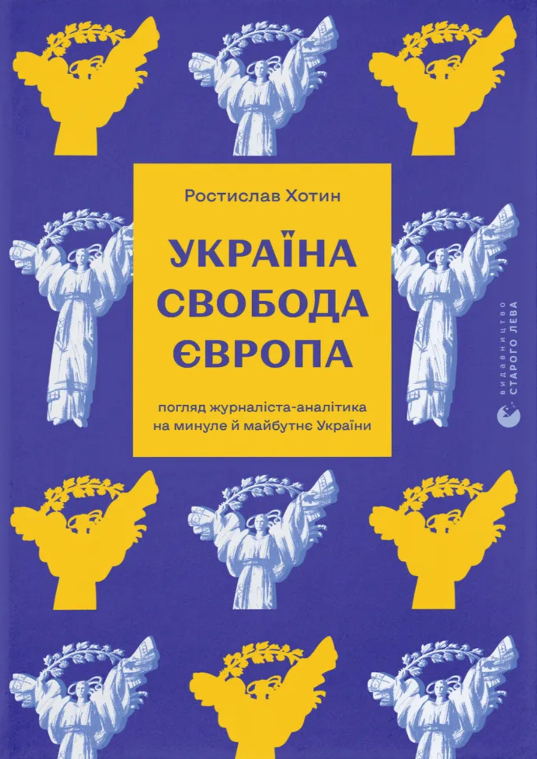 Україна. Свобода. Європа. Погляд журналіста-аналітика на минуле й майбутнє України Україна. Свобода. Європа. Погляд журналіста-аналітика на минуле й майбутнє України