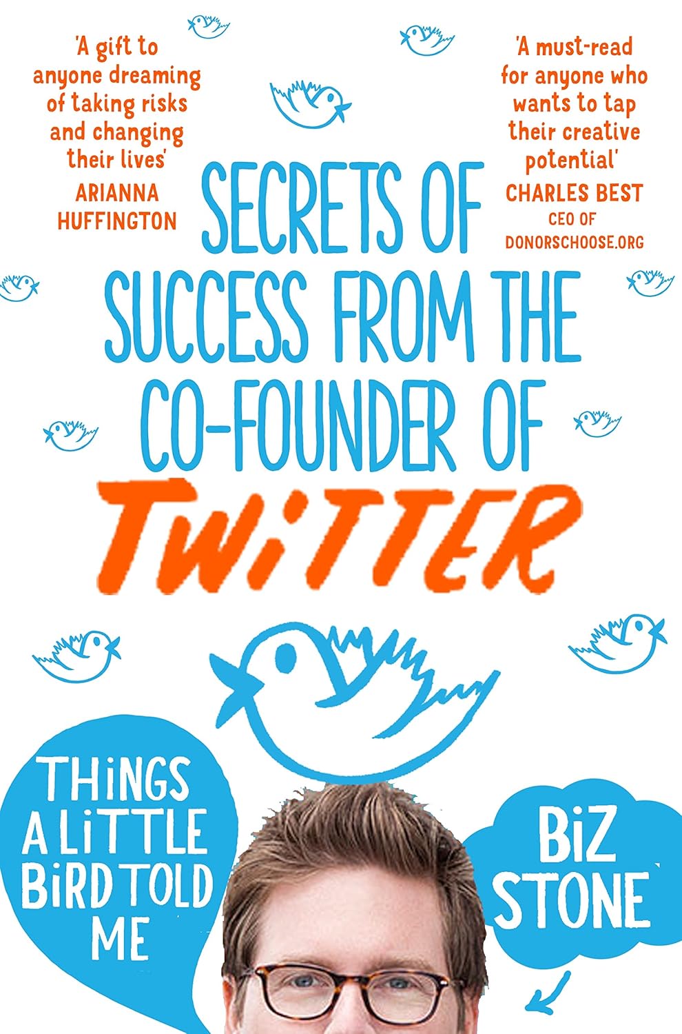 Things a Little Bird Told Me: Secrets of Success from co-founder of Twitter Things a Little Bird Told Me: Secrets of Success from co-founder of Twitter